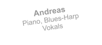 Andreas   Piano, Blues-Harp  Vokals
