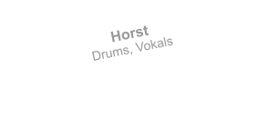 Horst   Drums, Vokals